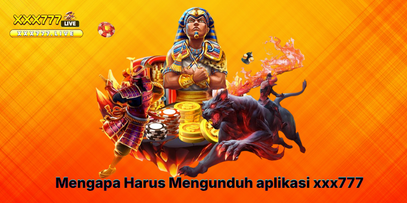 Mengapa Harus Mengunduh aplikasi xxx777