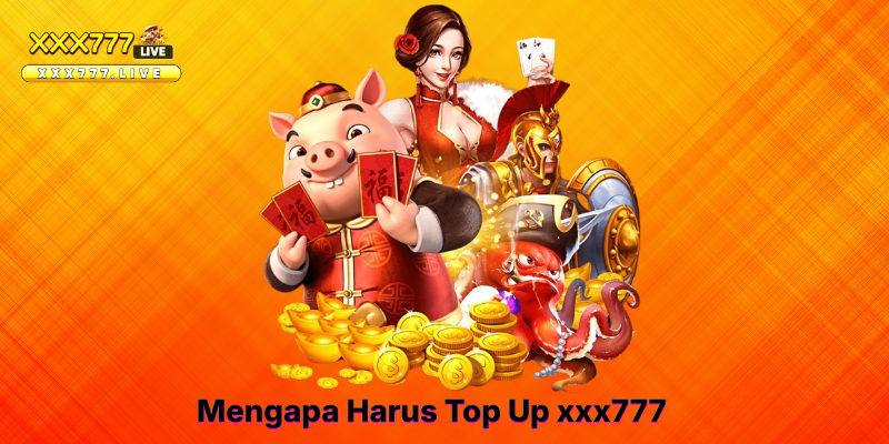 Mengapa Harus Top Up xxx777