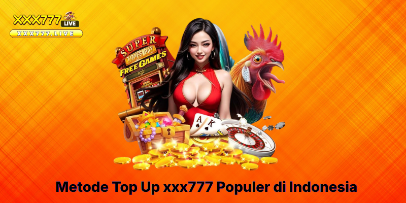 Metode Top Up xxx777 Populer di Indonesia