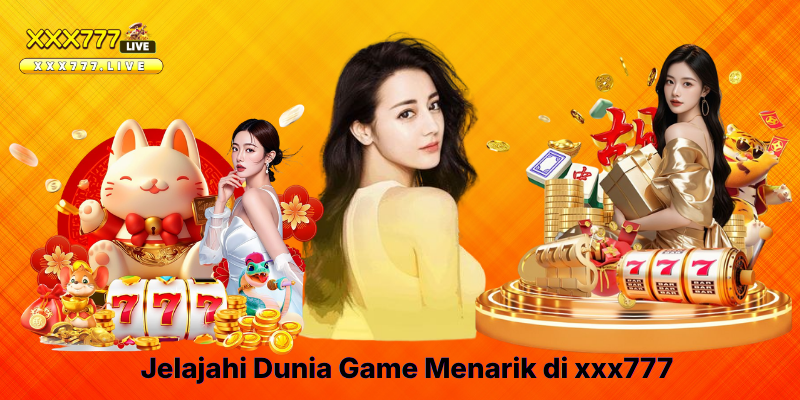 Jelajahi Dunia Game Menarik di xxx777