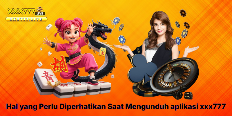 Hal yang Perlu Diperhatikan Saat Mengunduh aplikasi xxx777